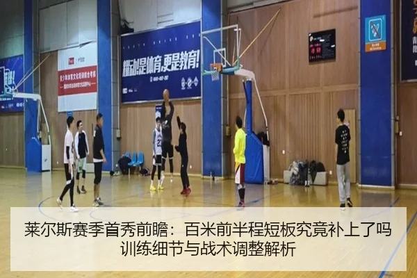 莱尔斯赛季首秀前瞻：百米前半程短板究竟补上了吗训练细节与战术调整解析