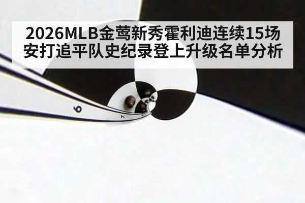 2026MLB金莺新秀霍利迪连续15场安打追平队史纪录登上升级名单分析
